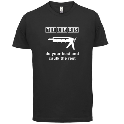 Tilers Do Your Best Caulk The Rest T Shirt
