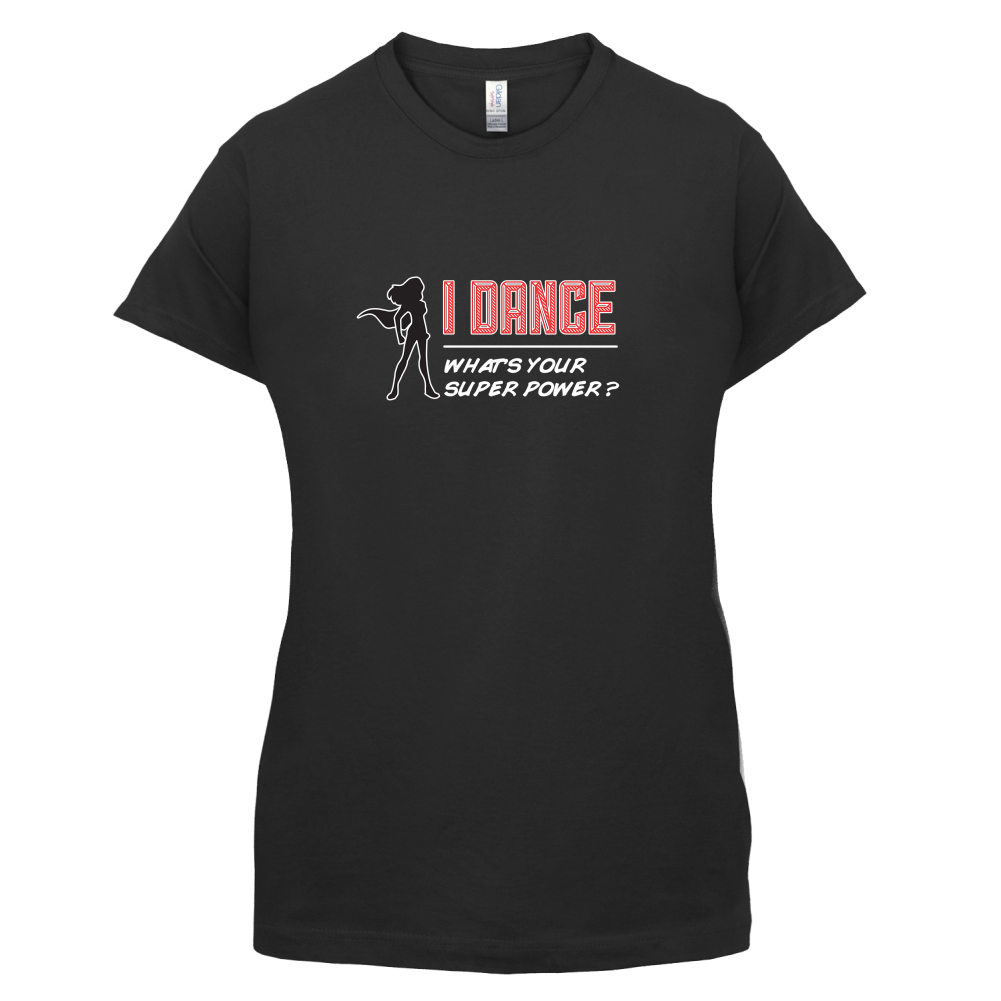 I Dance Whats Your Super Power FEMALE Design T Shirt
