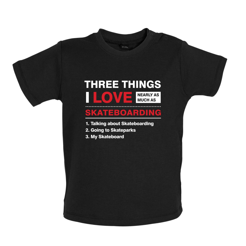 Three Things I Love Nearly As Much As Skateboarding Baby T Shirt