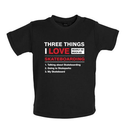 Three Things I Love Nearly As Much As Skateboarding Baby T Shirt