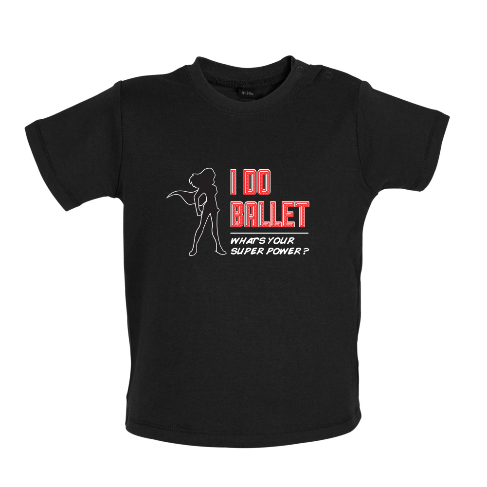 I Do Ballet What's Your Super Power FEMALE Design Baby T Shirt