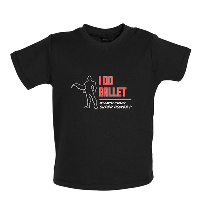 I Do Ballet What's Your Super Power MALE Design Baby T Shirt