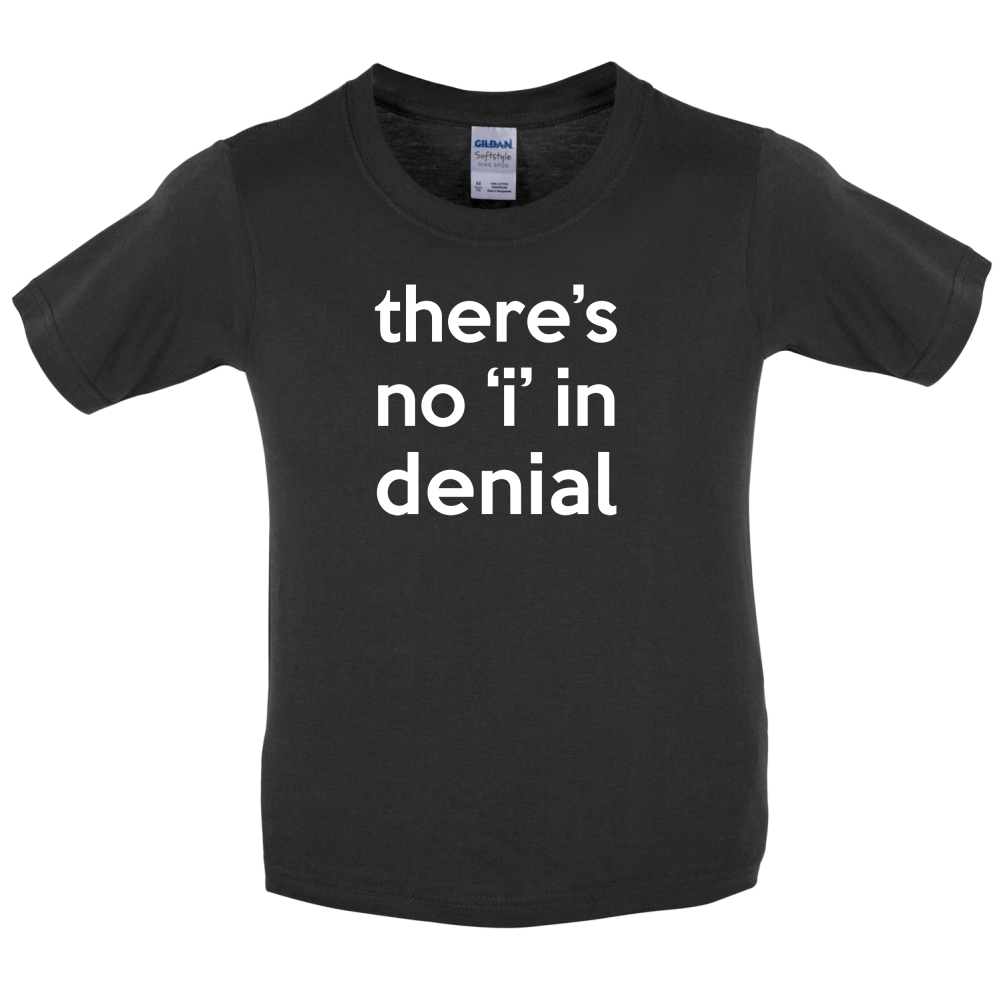 There's No 'I' In Denial Kids T Shirt
