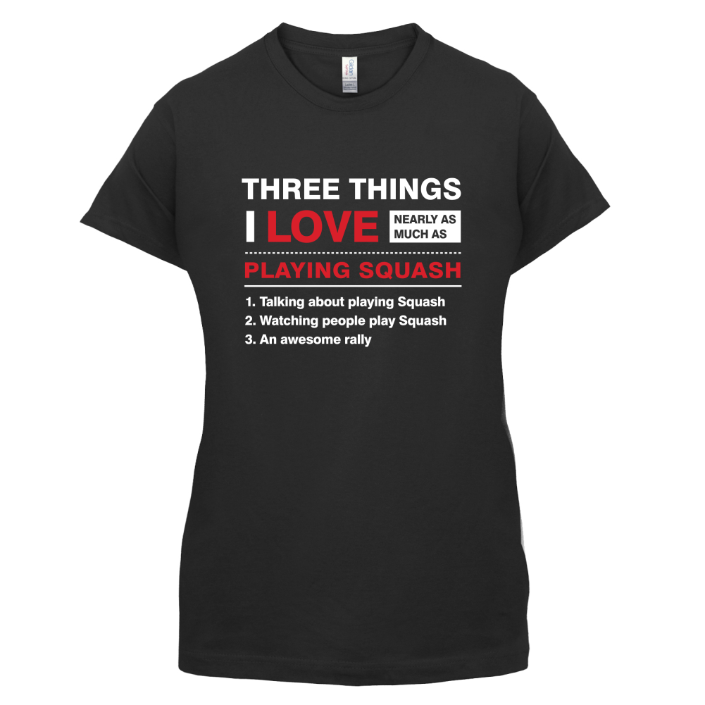 Three Things I Love Nearly As Much As Squash T Shirt