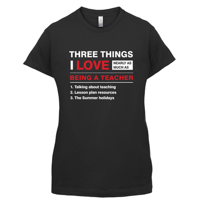 Three Things I Love Nearly As Much As Teaching T Shirt