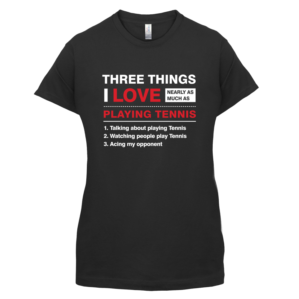 Three Things I Love Nearly As Much As Tennis T Shirt