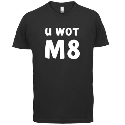 U Wot M8 T Shirt