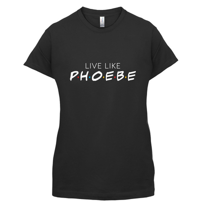 Live Like Pheobe T Shirt