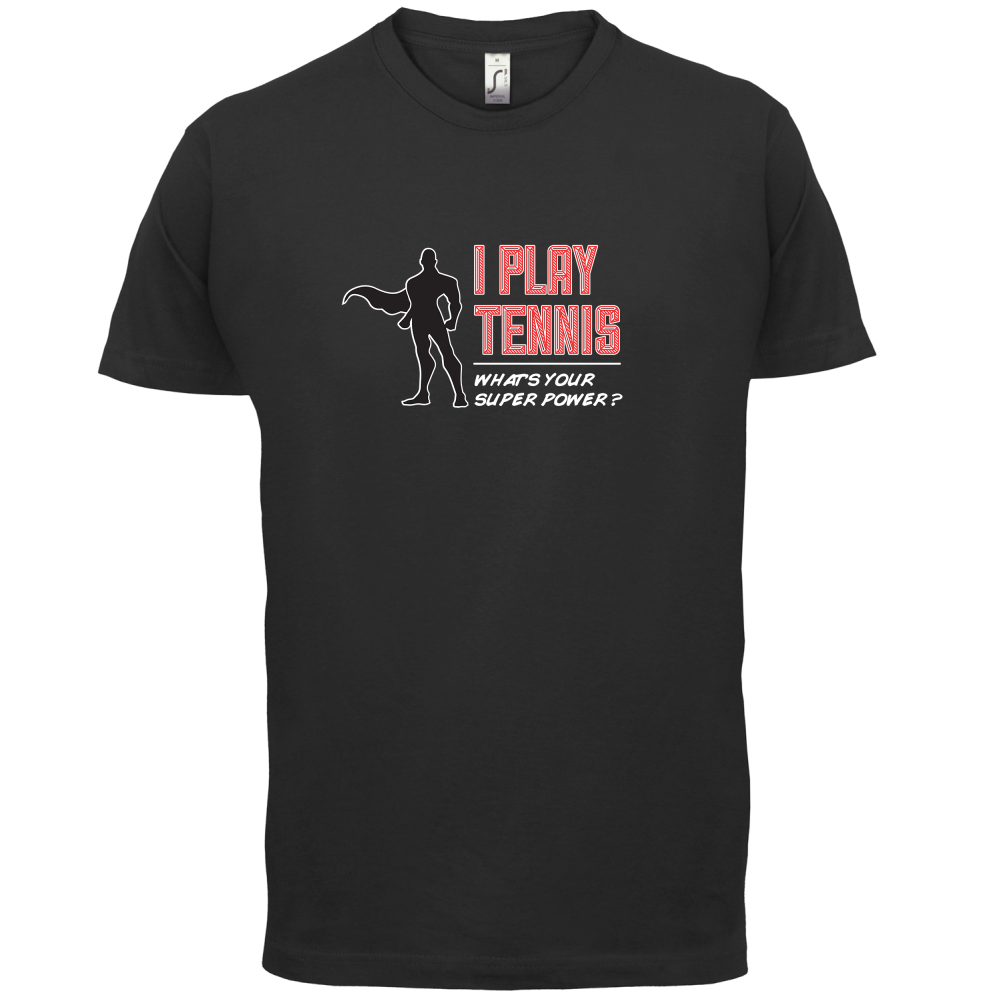 I Play Tennis What's Your Super Power MALE Design T Shirt