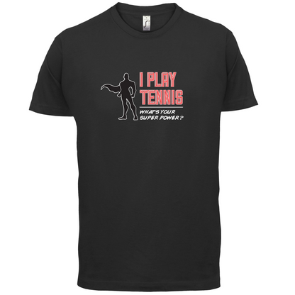 I Play Tennis What's Your Super Power MALE Design T Shirt