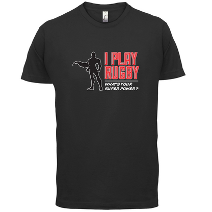 I Play Rugby Whats Your Super Power MALE Design T Shirt