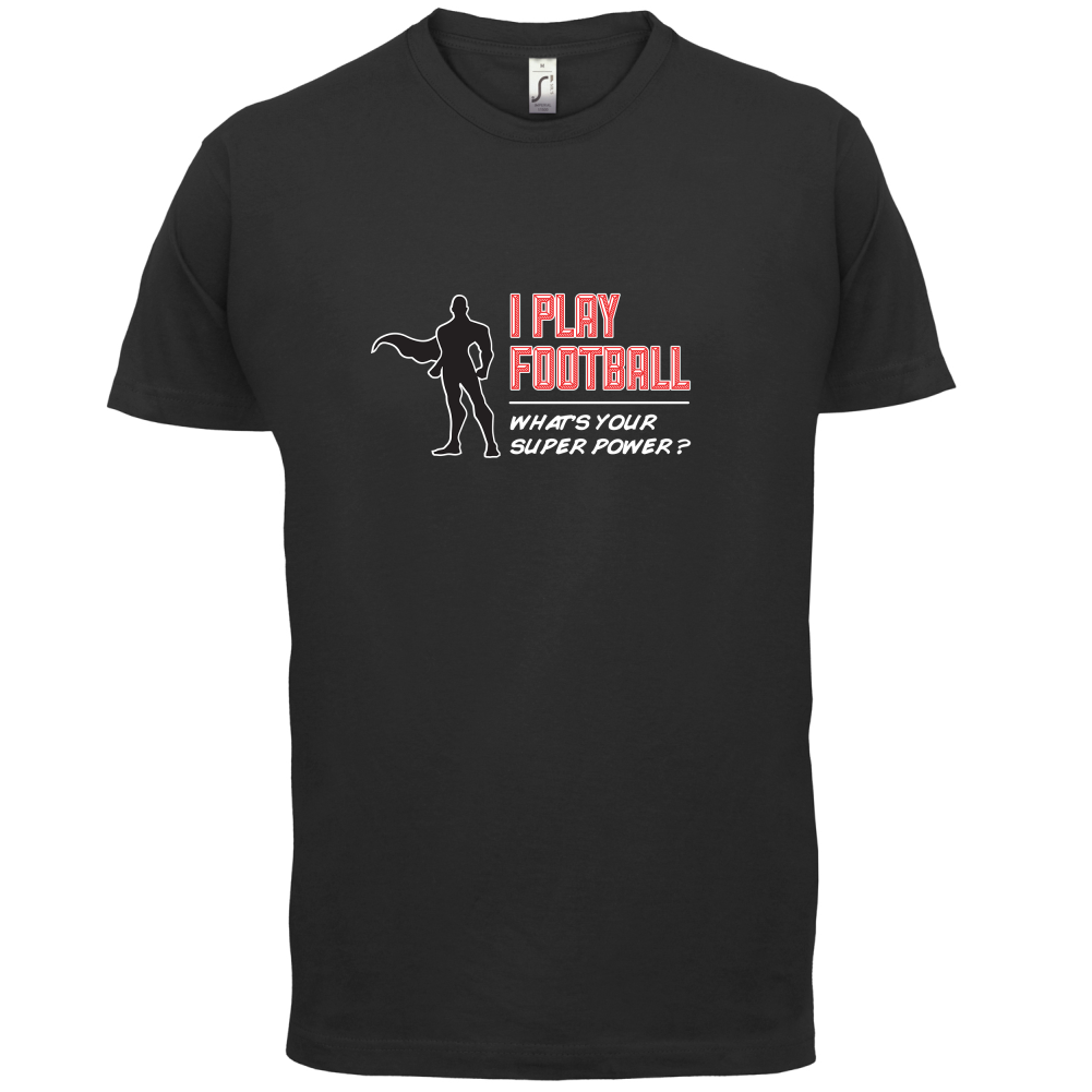 I Play Football Whats Your Super Power MALE Design T Shirt