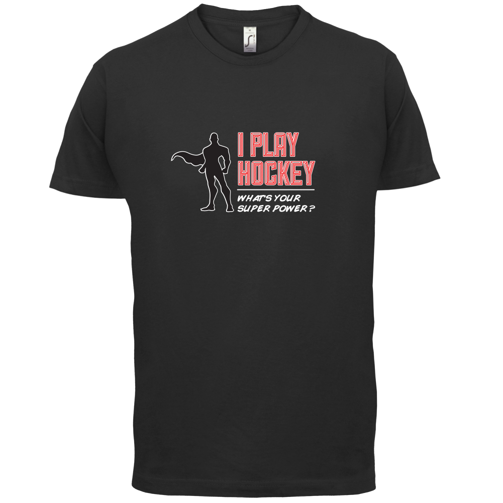 I Play Hockey Whats Your Super Power MALE Design T Shirt