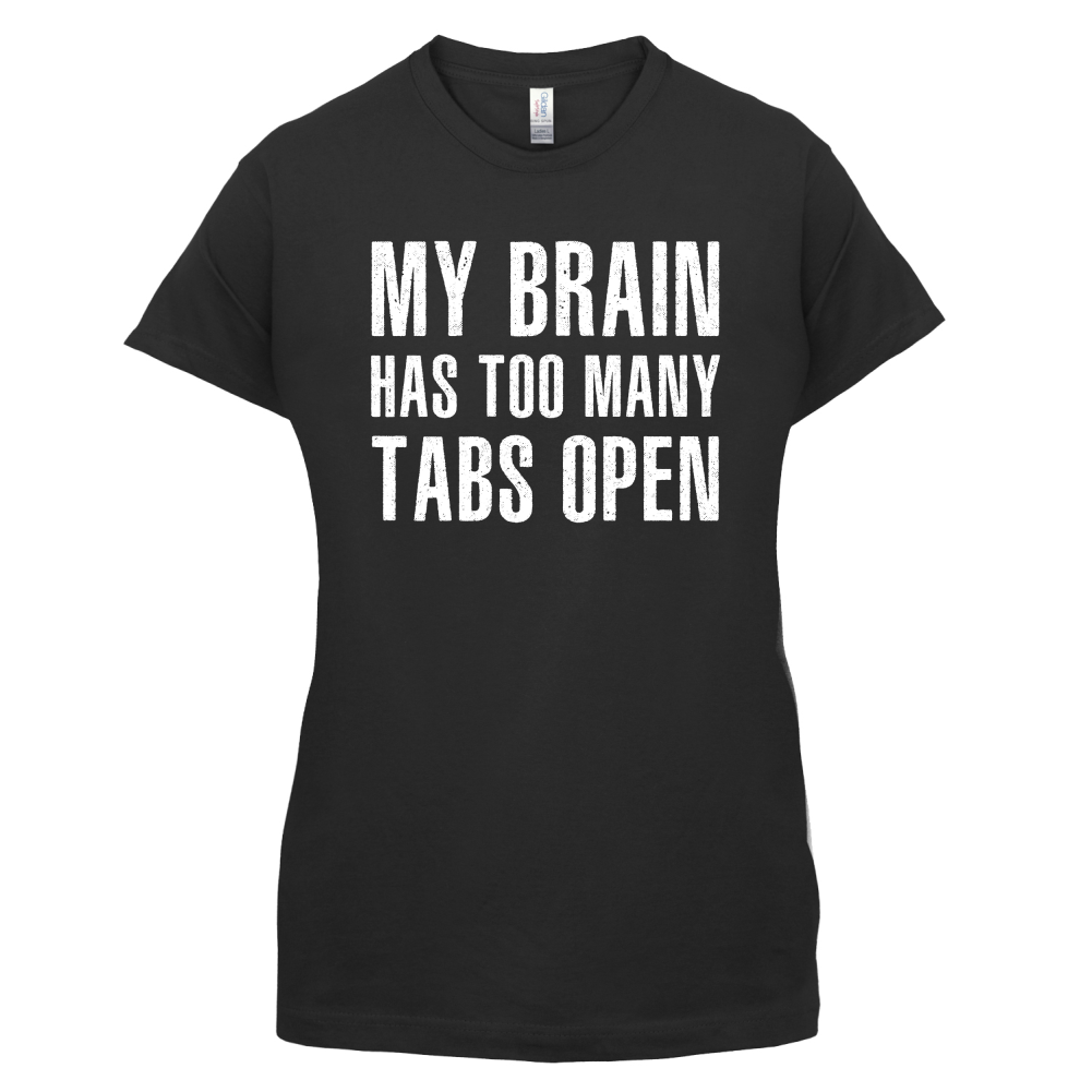 Brain Has Too Many Tabs Open T Shirt
