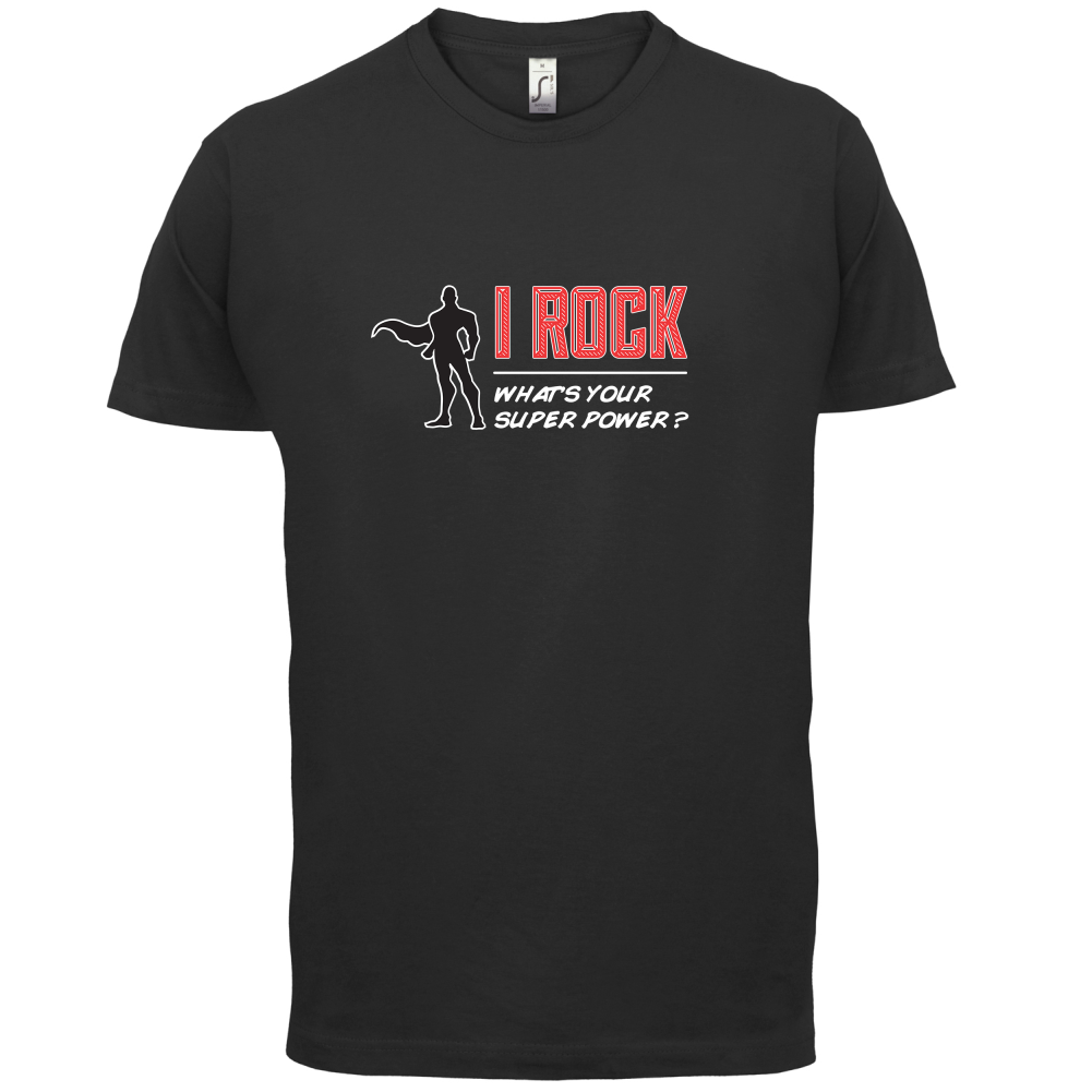 I Rock Whats Your Super Power MALE Design T Shirt