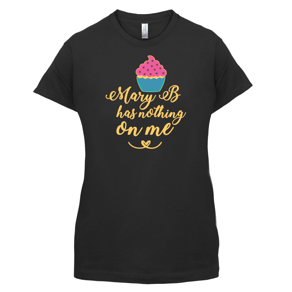 Mary B Has Nothing On Me T Shirt