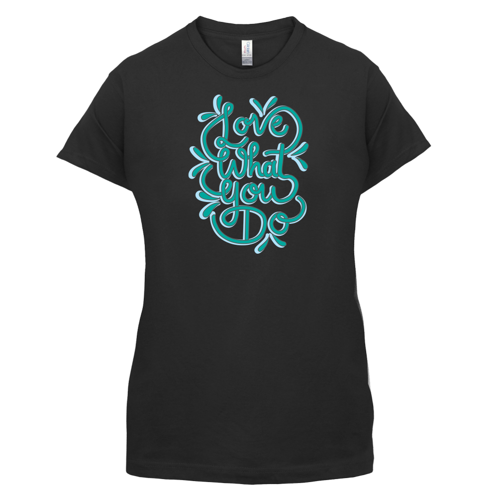 Love What You Do T Shirt