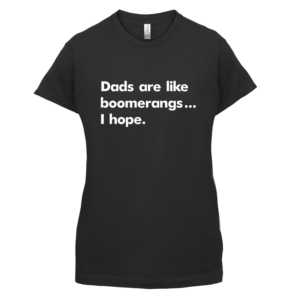 Dad's Are Like Boomerangs.. T Shirt