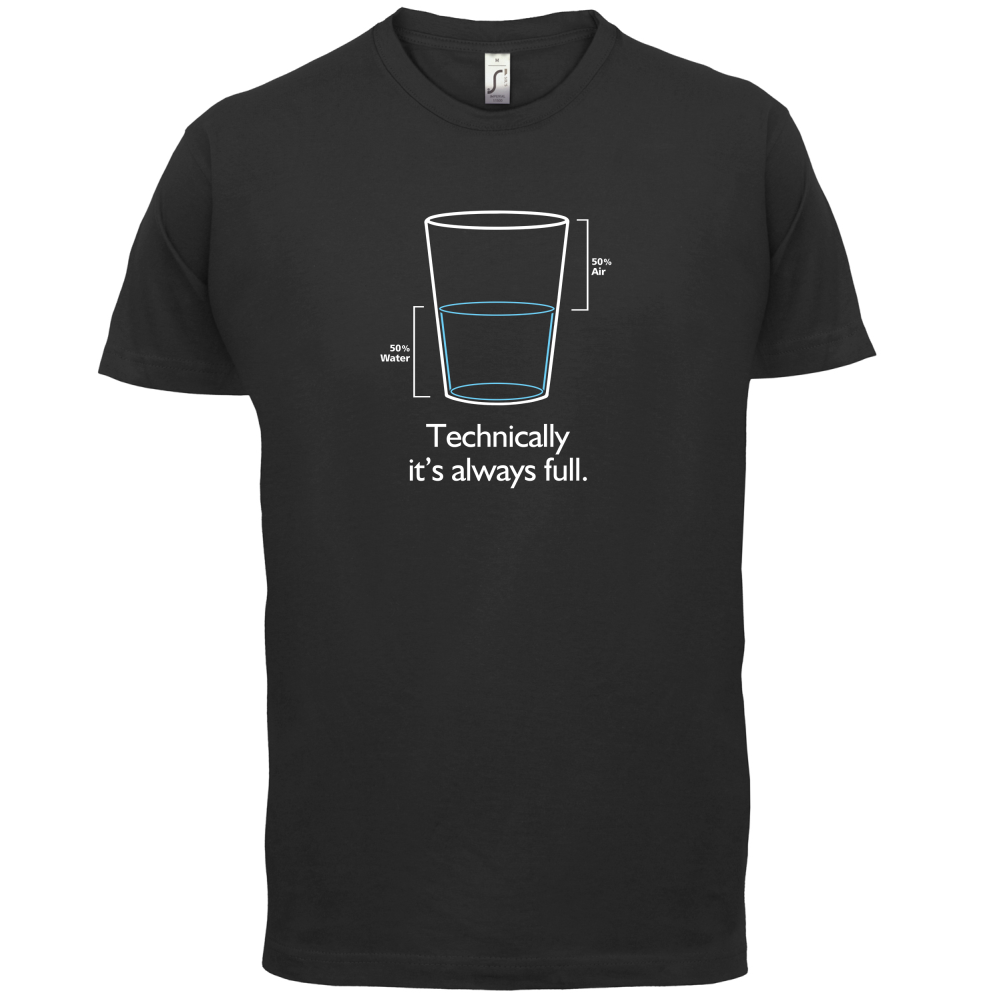 Technically It's Always Full T Shirt