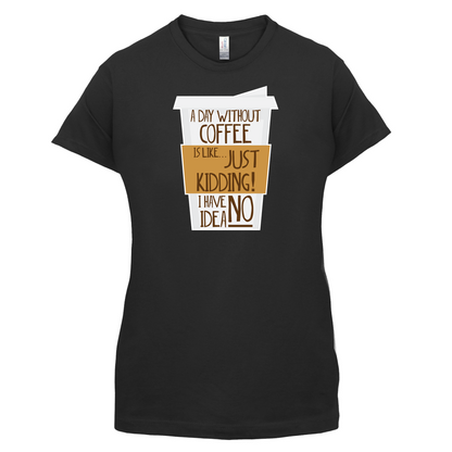 A Day Without Coffee T Shirt