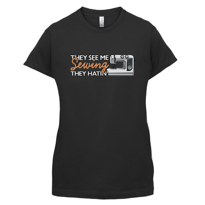 They See me Sewing, they Hating T Shirt