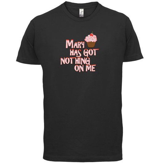 Mary Has Got Nothing On Me T Shirt