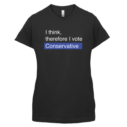 I think, therefore I vote Conservative T Shirt