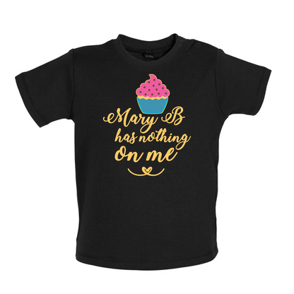 Mary B Has Nothing On Me Baby T Shirt