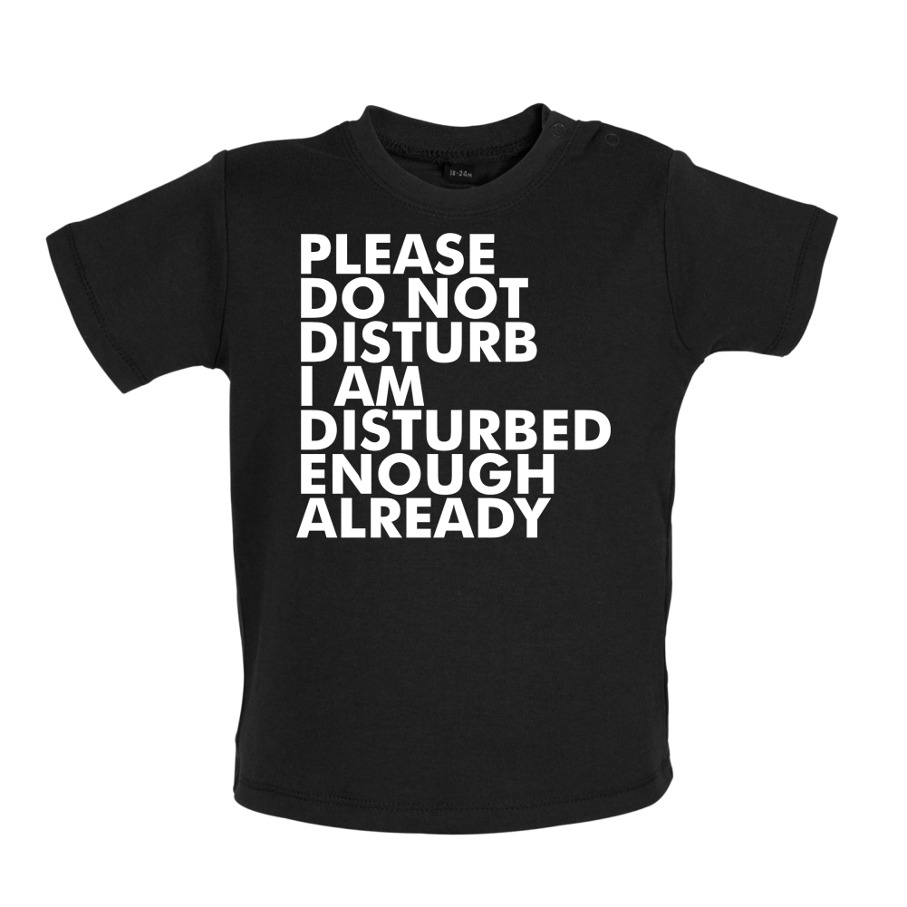 I Am Disturbed Enough Already Baby T Shirt