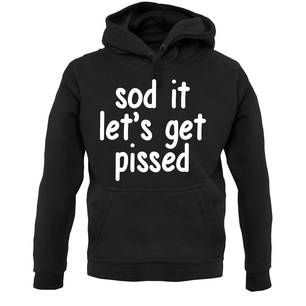Sod It Let's Get Pissed T Shirt