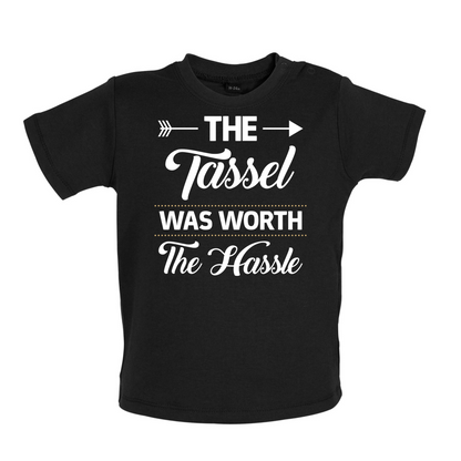 The Tassel Was Worth The Hassle Baby T Shirt