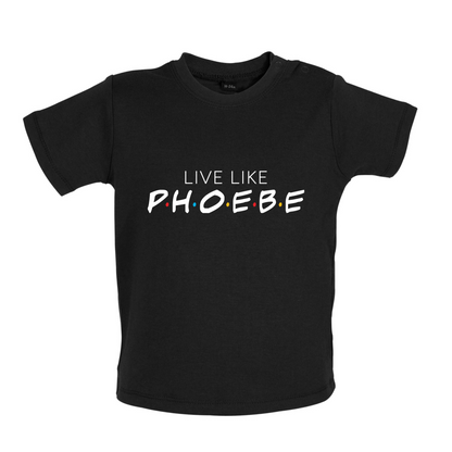 Live Like Pheobe Baby T Shirt