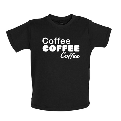 Coffee Coffee Coffee Baby T Shirt