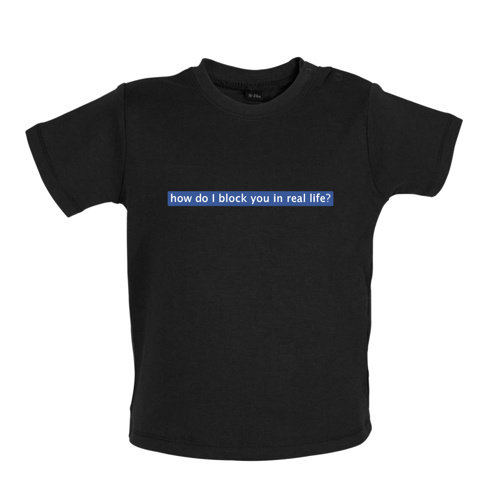 How Do I Block You In Real Life Baby T Shirt