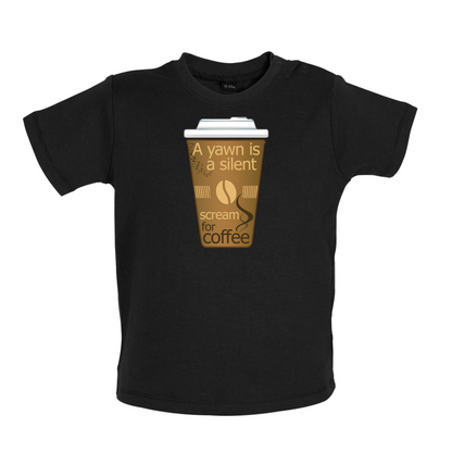 A Yawn is a Silent scream for Coffee Baby T Shirt