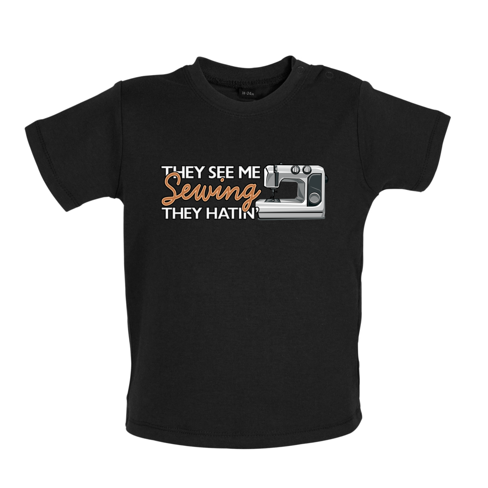 They See me Sewing, they Hating Baby T Shirt