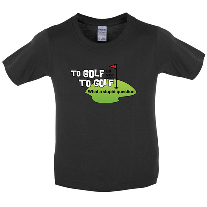 To Golf or Not to Golf, What a Stupid Question Kids T Shirt