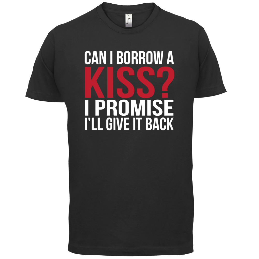 Can I Borrow A Kiss T Shirt