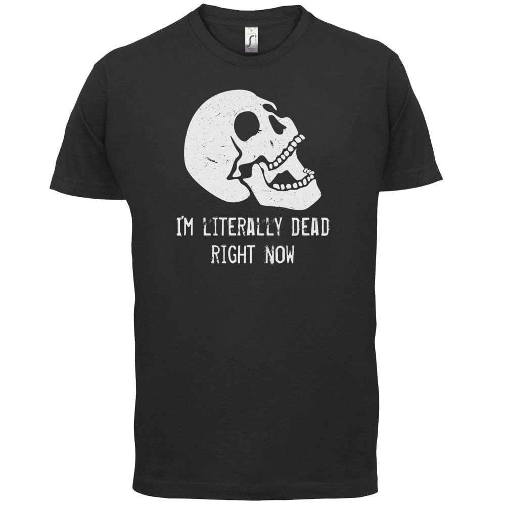 I'm Literally Dead Right Now T Shirt