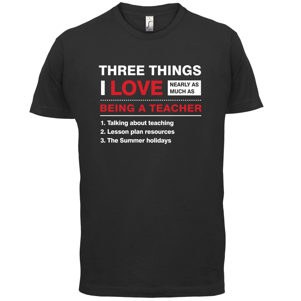 Three Things I Love Nearly As Much As Teaching T Shirt