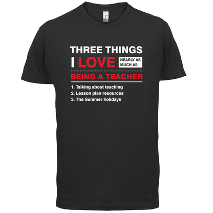 Three Things I Love Nearly As Much As Teaching T Shirt
