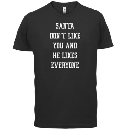 Santa Don't Like You And He Likes Everyone T Shirt
