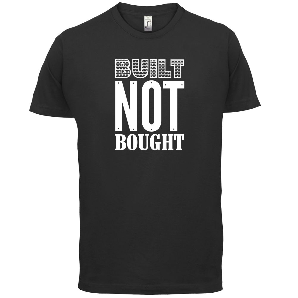 Built Not Bought T Shirt