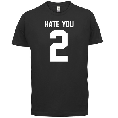 Hate You 2 T Shirt