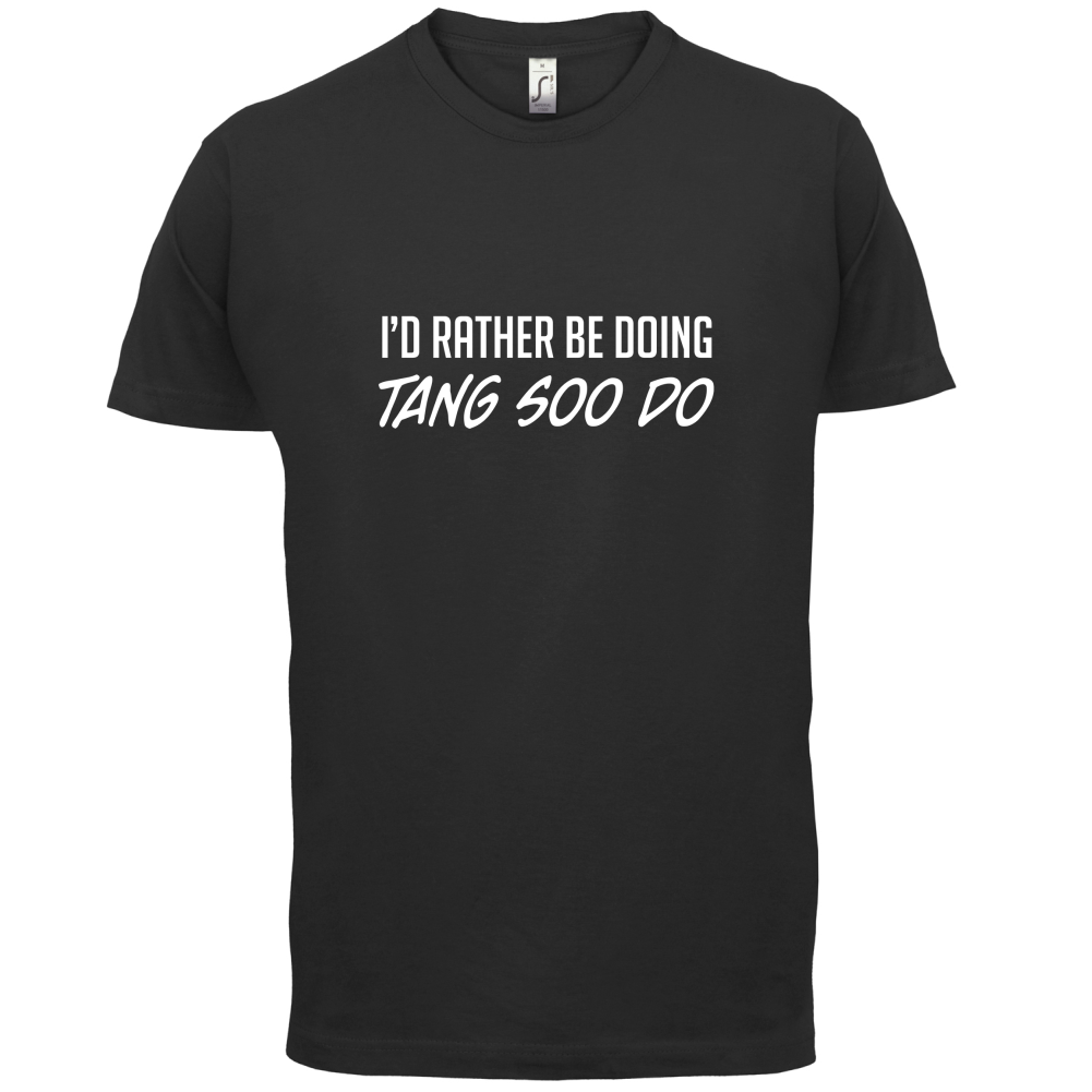 I'd Rather Be Doing Tang Soo Do T Shirt