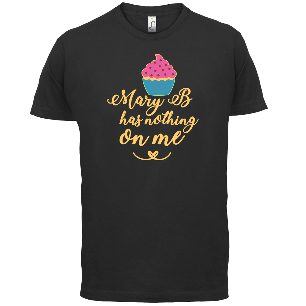 Mary B Has Nothing On Me T Shirt