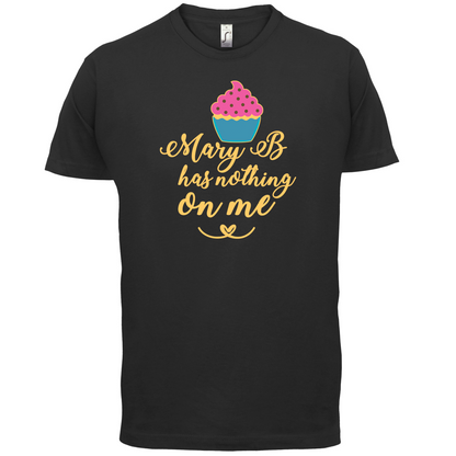 Mary B Has Nothing On Me T Shirt