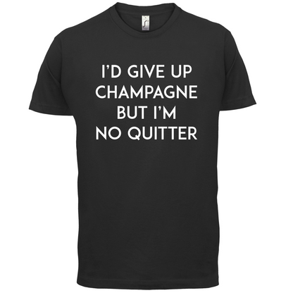I'd Give Up Champagne T Shirt