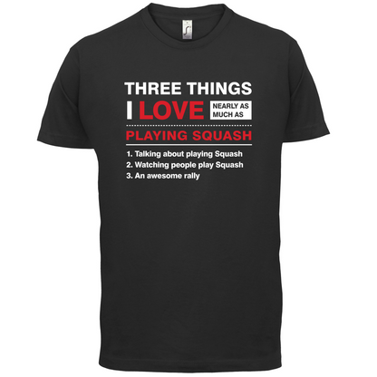 Three Things I Love Nearly As Much As Squash T Shirt