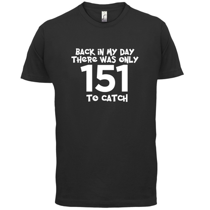 There was Only 151 To Catch T Shirt